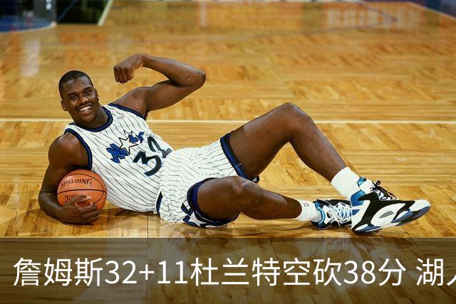 詹姆斯32+11杜兰特空砍38分 湖人客场险胜太阳